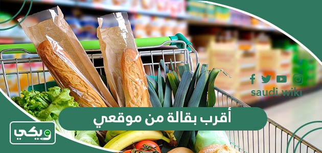 أقرب بقالة من موقعي الحالي الآن