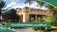 طريقة الاستعلام عن معاملة امانة الاحساء “الرابط + الخطوات”