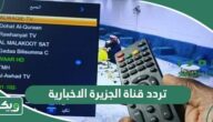 تردد قناة الجزيرة الاخبارية الجديد 2026 على جميع الأقمار