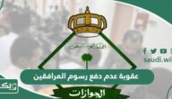 عقوبة عدم دفع رسوم المرافقين والتابعين في السعودية