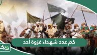 كم عدد شهداء غزوة أحد