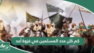كم كان عدد المسلمين في غزوة أحد
