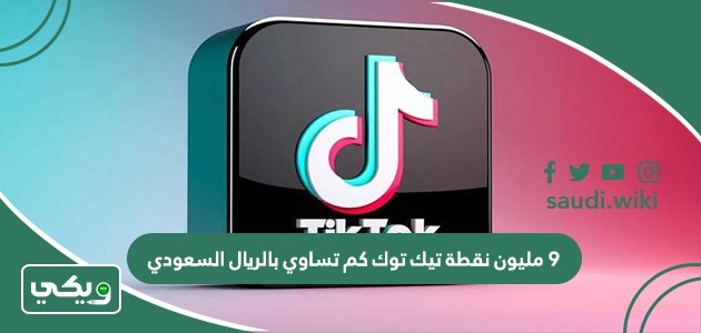٩ مليون نقطة تيك توك كم تساوي بالريال السعودي؟