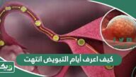 كيف اعرف أيام التبويض انتهت