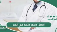 افضل دكتور جلدية في الخبر 2026 اشطر اطباء الخبر