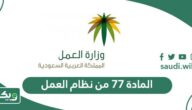 نص المادة 77 من نظام العمل السعودي