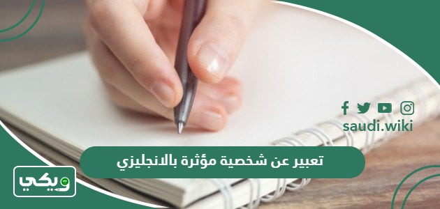 تعبير عن شخصية مؤثرة بالانجليزي 10 نماذج قصيرة ومترجمة