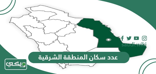 كم عدد سكان المنطقة الشرقية 2026