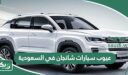 عيوب سيارات شانجان في السعودية