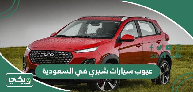 عيوب سيارات شيري في السعودية