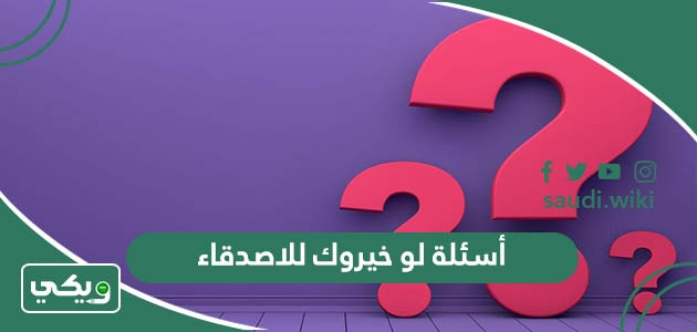 أسئلة لو خيروك للاصدقاء 2026