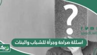 اسئلة صراحة وجرأة للشباب والبنات “صعبة ومحرجه”