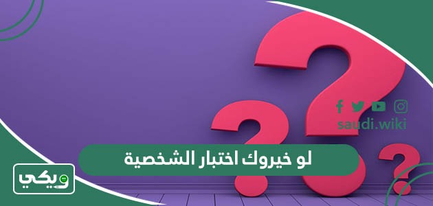 اسئلة لو خيروك اختبار الشخصية 2026 اعرف شخصيتك حسب اختياراتك