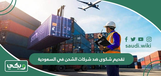 خطوات تقديم شكوى ضد شركات الشحن في السعودية