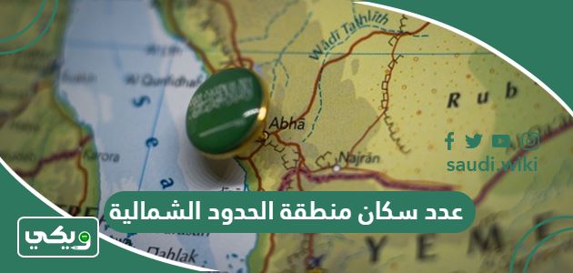 كم عدد سكان منطقة الحدود الشمالية 2026