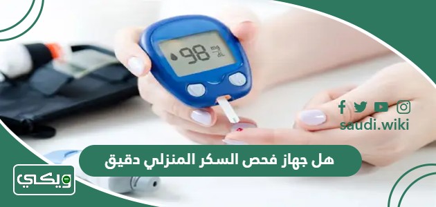 هل جهاز فحص السكر المنزلي دقيق؟