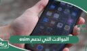 ما الجوالات التي تدعم الشريحة الاكترونية esim؟