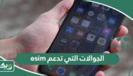 ما الجوالات التي تدعم الشريحة الاكترونية esim؟