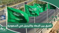 الفرق بين الإبعاد والترحيل في السعودية