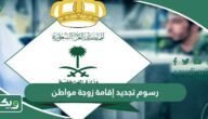 كم رسوم تجديد إقامة زوجة مواطن في السعودية