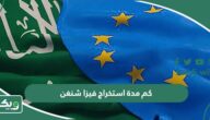 كم مدة استخراج فيزا شنغن؟ مدة الحصول على الشنغن