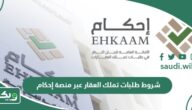 ما هي شروط طلبات تملك العقار عبر منصة إحكام