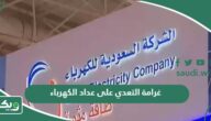 كم غرامة التعدي على عداد الكهرباء بحدها الأدنى والأقصى