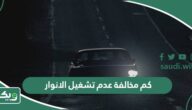 كم مخالفة عدم تشغيل الانوار في السعودية 2026