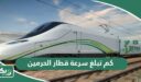 كم تبلغ سرعة قطار الحرمين؟