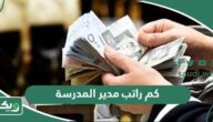 كم راتب مدير المدرسة في السعودية 1447