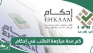 كم مدة مراجعة الطلب في إحكام؟