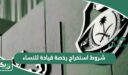 شروط استخراج رخصة قيادة للنساء في السعودية 1448