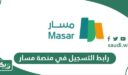 رابط التسجيل في منصة مسار الالكترونية masar.gov.sa