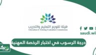 كم درجة الرسوب في اختبار الرخصة المهنية 1447