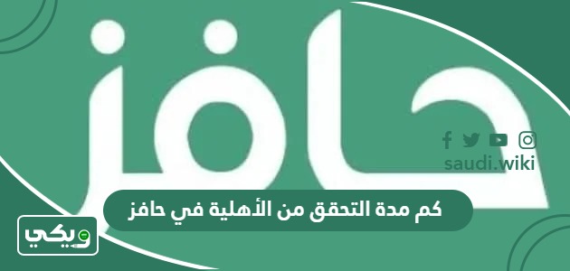 كم مدة التحقق من الأهلية في حافز؟
