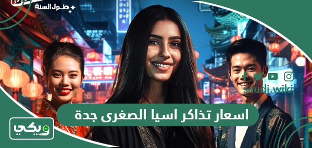 اسعار تذاكر اسيا الصغرى Little Asia جدة 2026