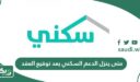 متى ينزل الدعم السكني بعد توقيع العقد