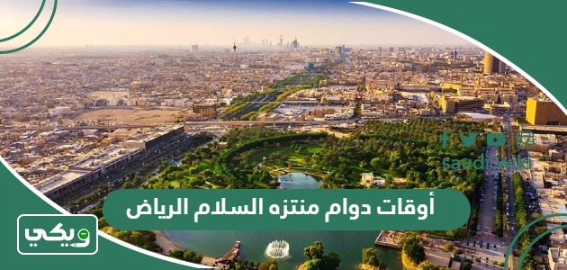 أوقات دوام منتزه السلام الرياض “متى يفتح ويغلق” 2026