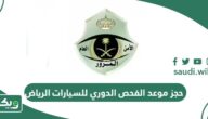 خطوات ورابط حجز موعد الفحص الدوري للسيارات الرياض