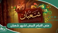 متى صيام الايام البيض لشهر شعبان 1447-2026