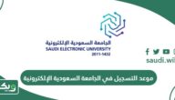 متى موعد التسجيل في الجامعة السعودية الإلكترونية 2025