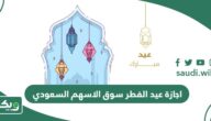 تفاصيل اجازة عيد الفطر سوق الاسهم السعودي 2024 – 1445