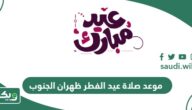 موعد صلاة عيد الفطر 2024- 1445 ظهران الجنوب أي ساعة