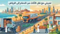 تجربتي مع نقل الأثاث من الدمام إلى الرياض